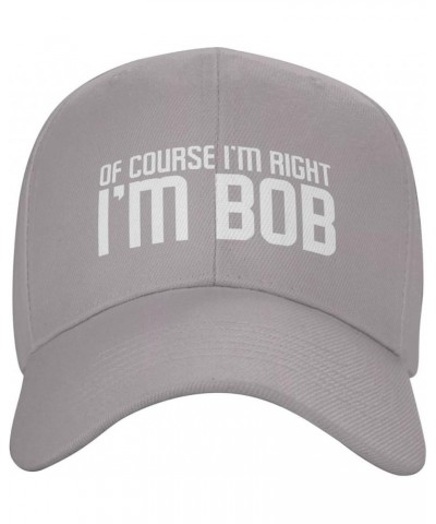 of Course I'm Right I'm Bob Hat Funny Bob Sayings Hat Baseball Cap Trucker Hat Dad Hat for Men Women Gray $9.95 Baseball Caps